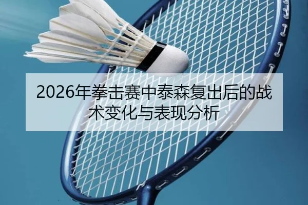 2026年拳击赛中泰森复出后的战术变化与表现分析
