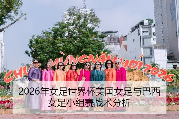 2026年女足世界杯美国女足与巴西女足小组赛战术分析